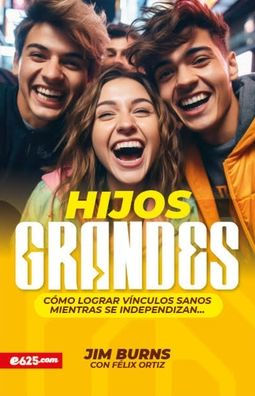 Hijos grandes: Cómo lograr vínculos sanos mientras se independizan (Grown Children: How to Achieve Healthy Bonds to Help Them Become Independent Young Adults)
