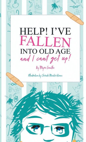 HELP! I'VE FALLEN INTO OLD AGE AND I CAN'T GET UP!