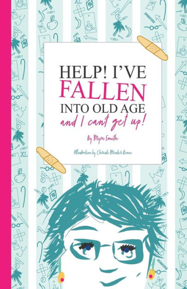 HELP! I'VE FALLEN INTO OLD AGE AND I CAN'T GET UP!