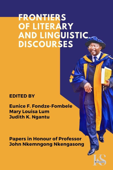 Frontiers of Literary and Linguistic Discourses: Papers in Honour of Professor John Nkemngong Nkengasong