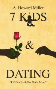 Download free essays book 7 Kids & Dating: Life's a B---h But She's Mine: by A. Howard Miller FB2 English version