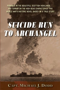 Title: Suicide Run to Archangel: A World War II Novel Based on a True Story:, Author: Michael Dodd