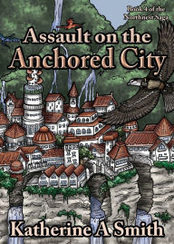 Title: Assault on the Anchored City, Author: Katherine A Smith