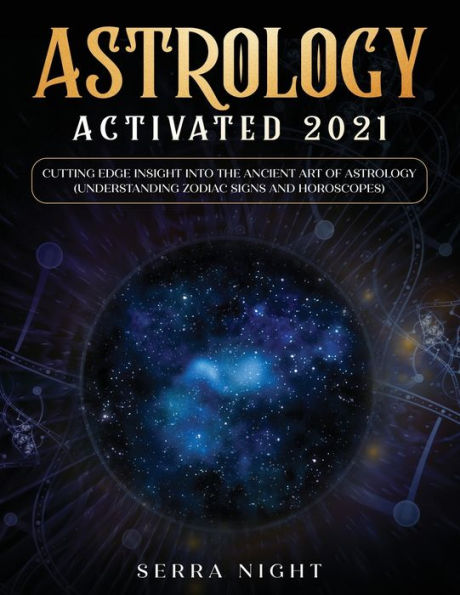 Astrology Activated 2021: Cutting Edge Insight Into the Ancient Art of (Understanding Zodiac Signs and Horoscopes)