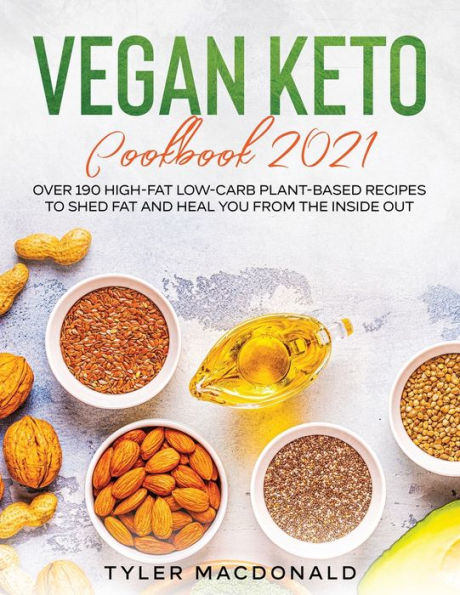 Vegan Keto Cookbook 2021: Over 190 High-Fat Low-Carb Plant-Based Recipes to Shed Fat and Heal You from the Inside Out