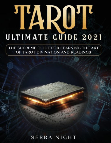 Tarot Ultimate Guide 2021: the Supreme for Learning Art of Divination and Readings