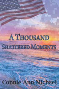 Title: A Thousand Shattered Moments, Author: Connie Ann Michael