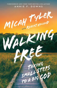 Title: Walking Free: Taking Small Steps to a Big God, Author: Micah Tyler