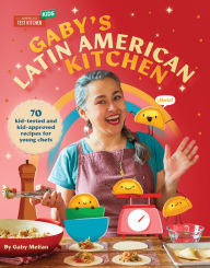 Title: Gaby's Latin American Kitchen: 70 Kid-Tested and Kid-Approved Recipes for Young Chefs, Author: Gaby Melian