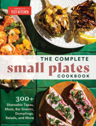 Title: The Complete Small Plates Cookbook: 300+ Shareable Tapas, Meze, Bar Snacks, Dumplings, Salads, and More, Author: America's Test Kitchen