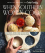When Southern Women Cook: History, Lore, and 300 Recipes from Every Corner of the American South