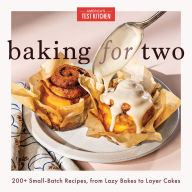 Title: Baking for Two: 200+ Small-Batch Recipes, from Lazy Bakes to Layer Cakes, Author: America's Test Kitchen