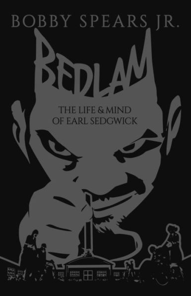 Bedlam: The Life & Mind of Earl Sedgwick