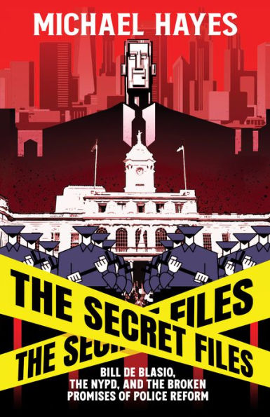 The Secret Files: Bill Deblasio, NYPD, and Broken Promises of Police Reform: De Blasio, Reform