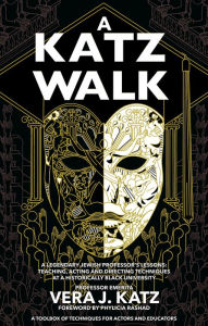 Title: A Katz Walk: A Legendary Jewish Professor's Lessons: Teaching, Acting, and Direc ting Techniques at a Historically Black University: A Legendary Jewish Professor's Lessons: Teaching, Acting, and Directing Techniqu es at a Historically Black University, Author: Vera Katz