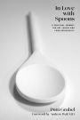 In Love with Spoons: A Spiritual Journey for Art Lovers and Food Enthusiasts