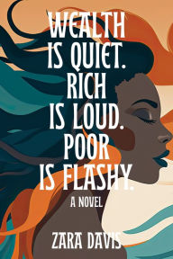 Title: Wealth is Quiet, Rich is Loud, Poor is Flashy, Author: Zara Davis