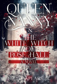 Title: Queen Nanny & The White Witch of Rosehall, Author: Bobby Spears Jr.