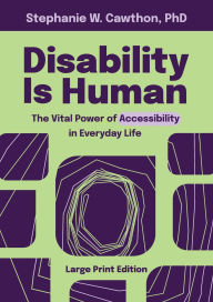 Title: Disability Is Human: The Vital Power of Accessibility in Everyday Life LARGE PRINT, Author: Stephanie W Cawthon