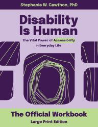 Title: Disability Is Human LARGE PRINT: The Vital Power of Accessibility in Everyday Life The Official Workbook LARGE PRINT, Author: Stephanie W Cawthon