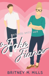 Title: Matched with Her Fake Fiance, Author: Britney M Mills