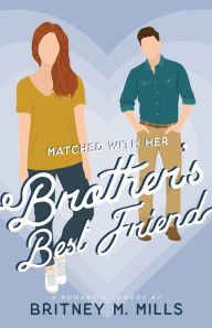 Title: Matched with Her Brother's Best Friend, Author: Britney M Mills