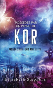Title: Possï¿½dï¿½e par un Pirate de Kor: Passion Xiveri, T5 (Passion Xiveri: Unis Pour La Vie) (French Edition), Author: Elizabeth Stephens
