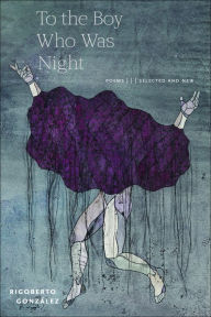 Title: To the Boy Who Was Night: Poems: Selected and New, Author: Rigoberto González