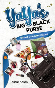 Title: YaYa's Big Black Purse: Drama of a Greek Mama, Author: Tassie Kalas