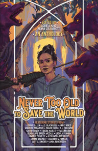 Title: Never Too Old to Save the World: A Midlife Calling Anthology, Author: John F Allen
