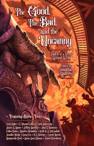 Title: The Good, The Bad, & The Uncanny: Tales of a Very Weird West, Author: C. Edward Sellner