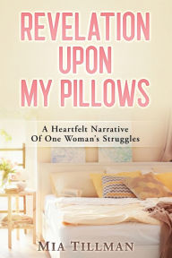 Free downloads e books Revelation Upon My Pillows: A Heartfelt Narrative of One Woman's Struggles (English Edition)