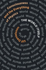 Title: The World Itself: Consciousness and the Everything of Physics, Author: Ulf Danielsson