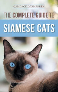 Title: The Complete Guide to Siamese Cats: Selecting, Raising, Training, Feeding, Socializing, and Enriching the Life of Your Siamese Cat, Author: Candace Darnforth