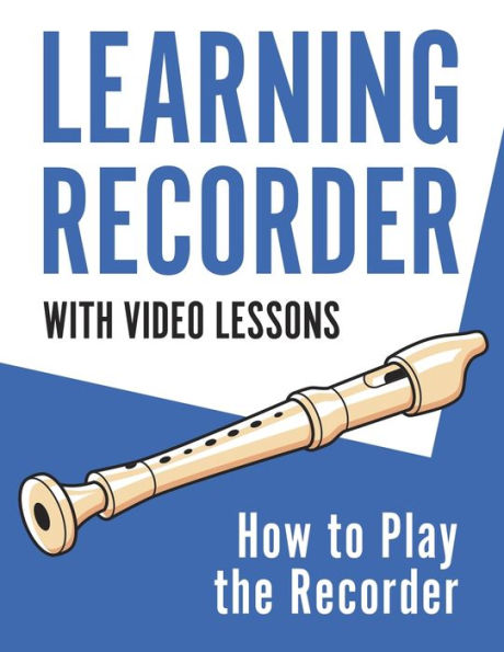 Learning Recorder: How to Play the Recorder 143 Pages (With Video Lessons)