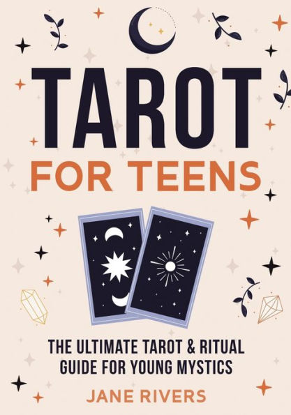 Tarot for Teens: The Ultimate Tarot & Ritual Guide for Young Mystics