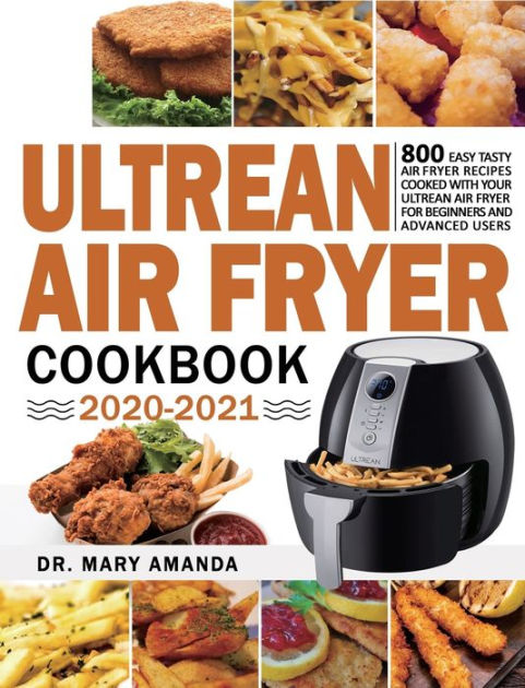 Ultrean Air Fryer Cookbook 2020-2021: 800 Easy Tasty Air Fryer Recipes ...