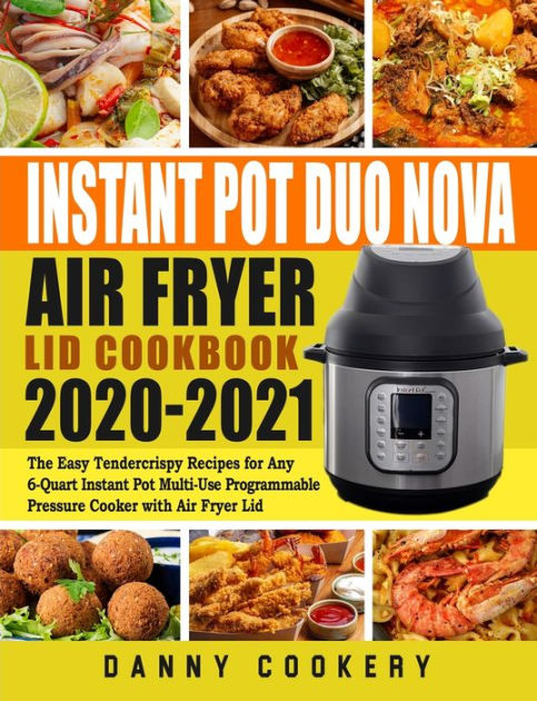 Instant Pot Duo Nova Air Fryer Lid Cookbook 2020-2021: The Easy ...