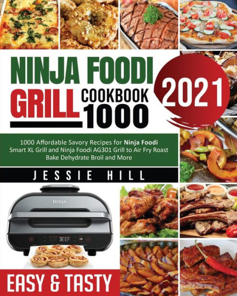Ninja Foodi Grill cookbook 1000: 1000 Affordable Savory Recipes for Smart XL and AG301 to Air Fry Roast Bake Dehydrate Broil More