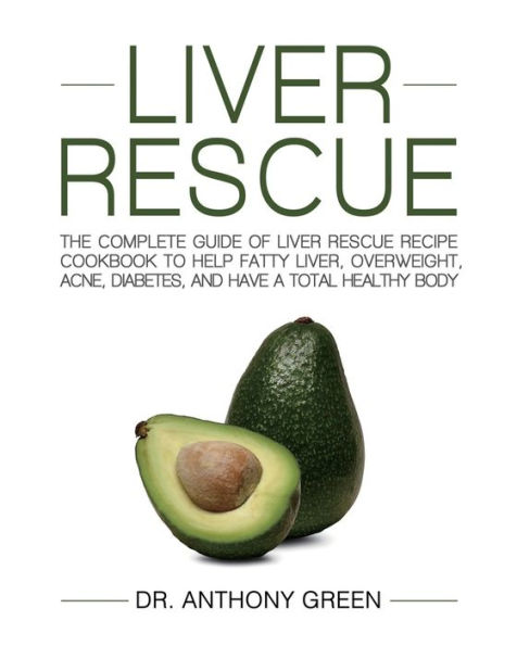 Liver Rescue: The Complete Guide of Rescue Recipe Cookbook to Help Fatty Liver, Overweight, Acne, Diabetes, and Have a Total Healthy Body