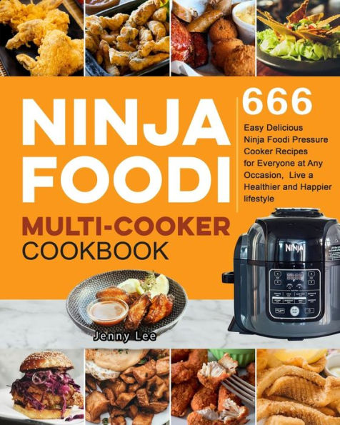 Ninja Foodi Multi-Cooker Cookbook: 666 Easy Delicious Pressure Cooker Recipes for Everyone at Any Occasion, Live a Healthier and Happier lifestyle