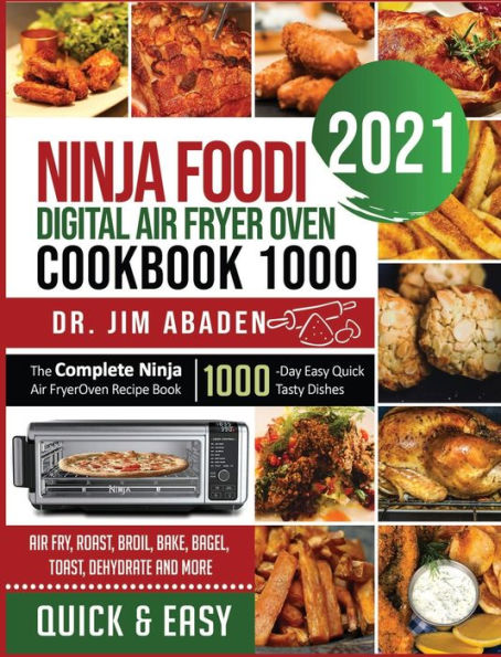 Ninja Foodi Digital Air Fryer Oven Cookbook 1000: The Complete Recipe Book1000-Day Easy Quick Tasty Dishes Fry, Roast, Broil, Bake, Bagel, Toast, Dehydrate and More