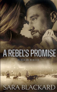 Title: A Rebel's Promise: A Second Chance Adventure Romance, Author: Sara Blackard