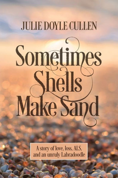 Sometimes Shells Make Sand: A story of love, loss, ALS, and an unruly Labradoodle