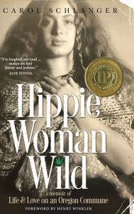 Title: Hippie Woman Wild: A Memoir of Life & Love on an Oregon Commune, Author: Carol Schlanger