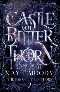 Title: Castle of Bitter Thorn, Author: Kay L Moody