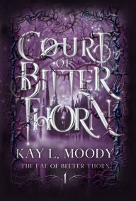 Title: Court of Bitter Thorn, Author: Kay L Moody