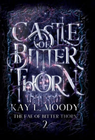 Title: Castle of Bitter Thorn, Author: Kay L Moody