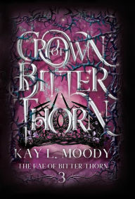 Title: Crown of Bitter Thorn, Author: Kay L Moody