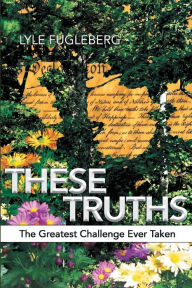 Title: These Truths: The Greatest Challenge Ever Taken, Author: Lyle Fugleberg
